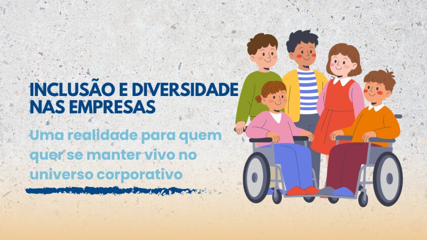 Inclusão e diversidade nas empresas – Uma realidade para quem quer se manter vivo no universo corporativo